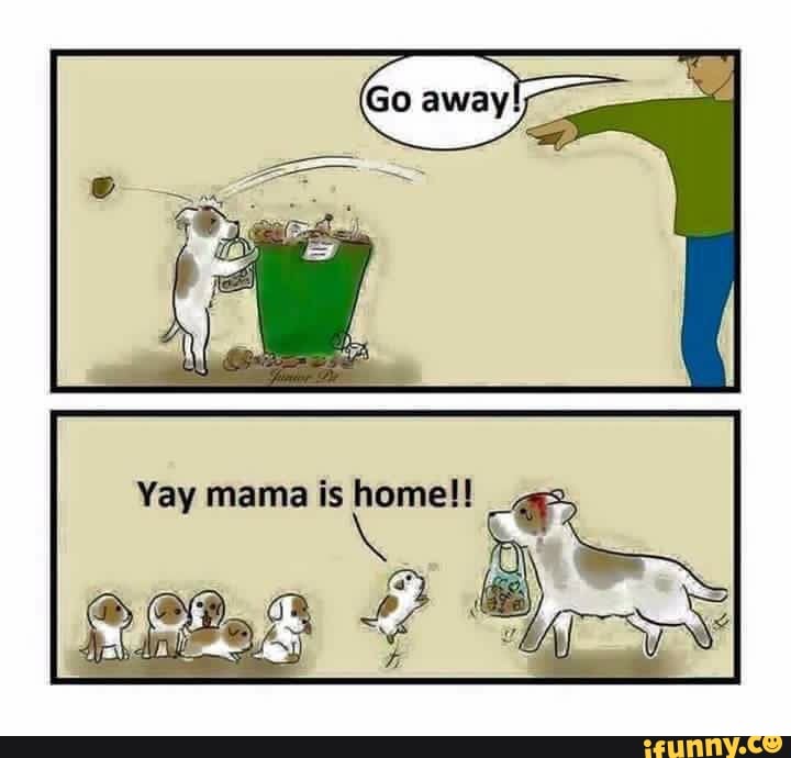 Go away
Yay mama is