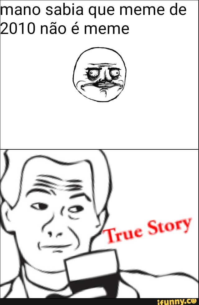 mano sabia que meme de
2010 não é meme