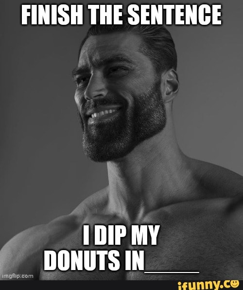 FINISH THE SENTENCE DIP MY DONUTS IN iFunny