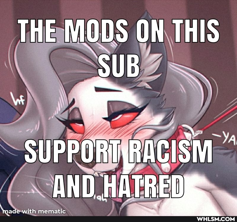 THE MODS ON THIS SUB
SUPPORS ISM AND RED