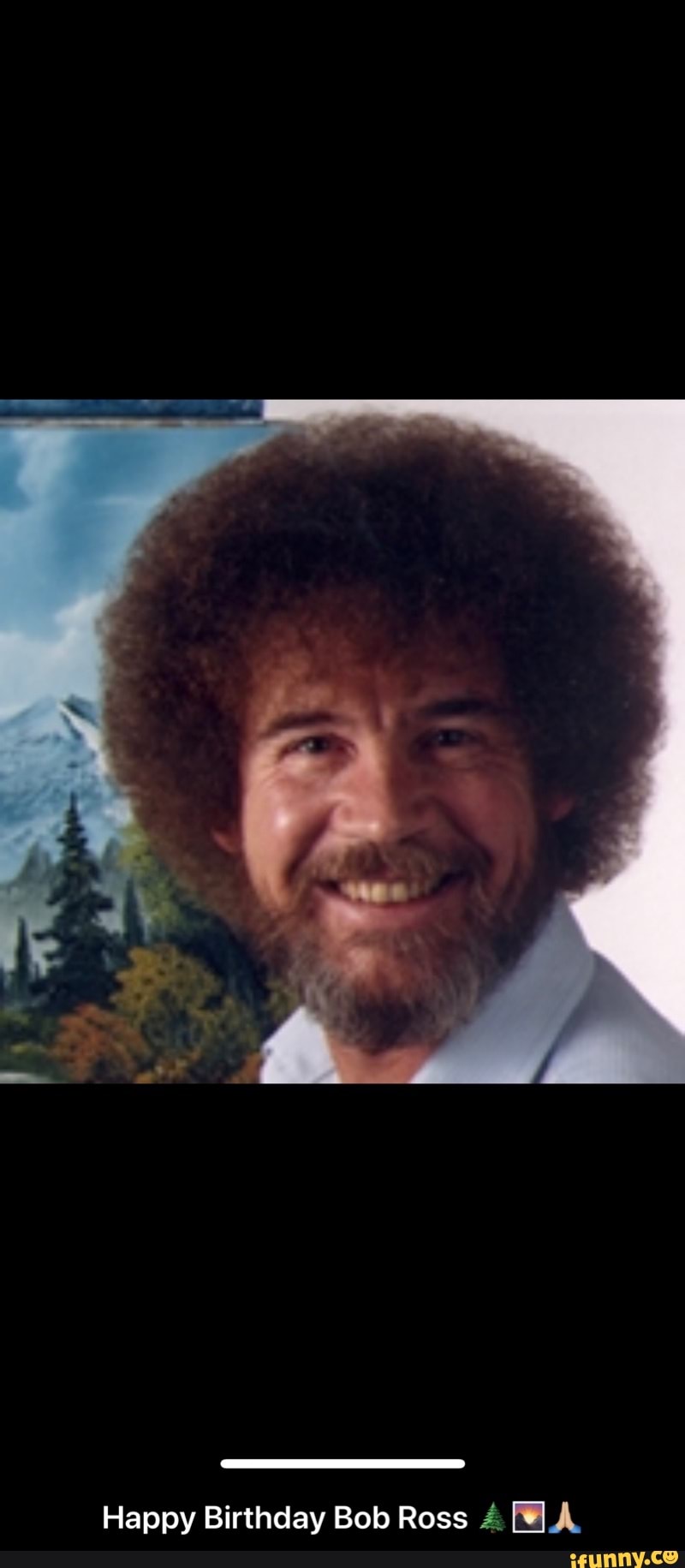 Happy Birthday Bob Ross 🌲🌄🙏🏼 - iFunny