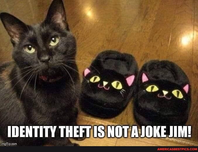 IDENTITY THEFT IS NOT A JOKE JIM!
