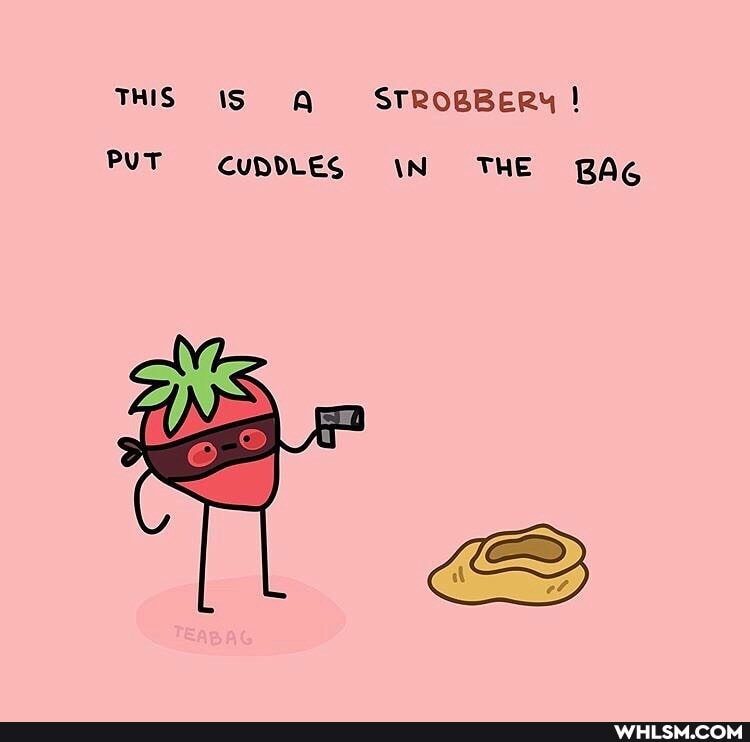 THIS iS STROBBERY !
PUT CUDDLES IN THE BAG