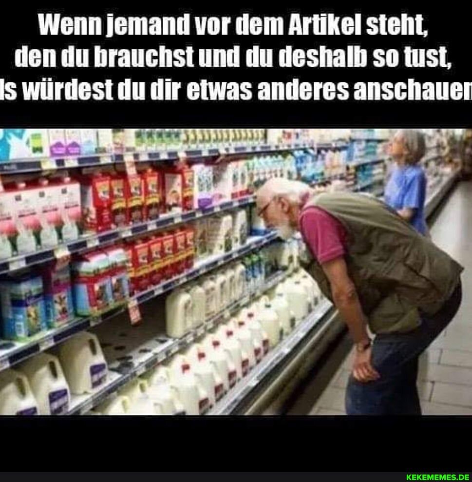 Wenn jemand vor dem Artikel steht, den du brauchst und du deshalb so tust,
Is würdest du dir etwas anderes anschauen
un