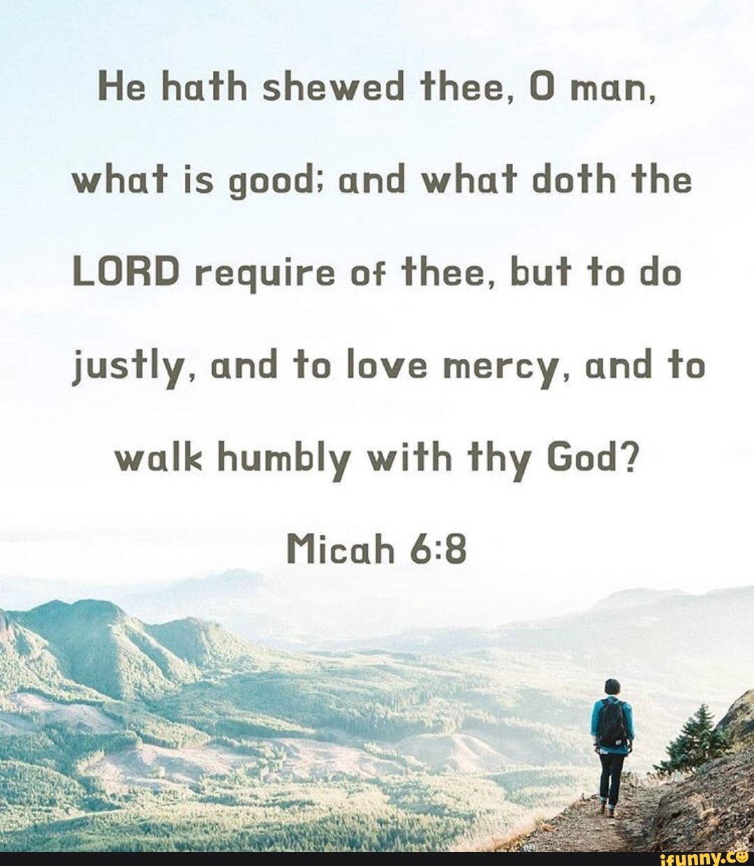 He hath shewed thee, O man, what is good; and what doth the LORD ...