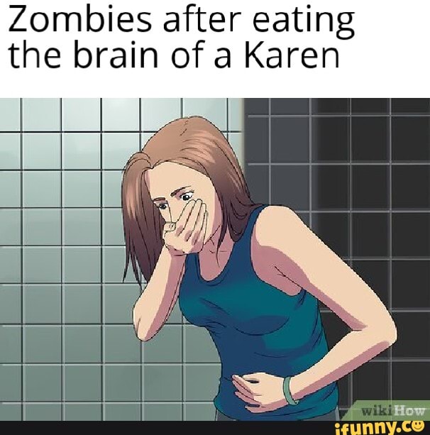 Zombies after eating the brain of a Karen