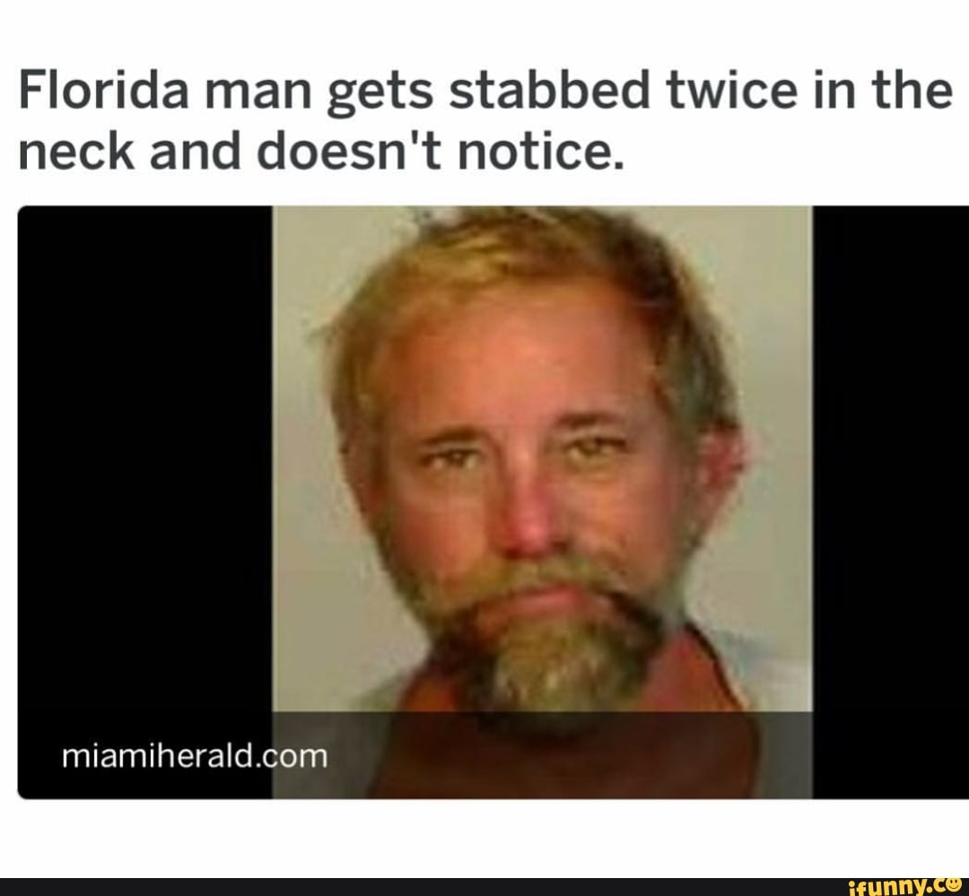 Florida man gets stabbed twice in the neck and doesn't notice. - )