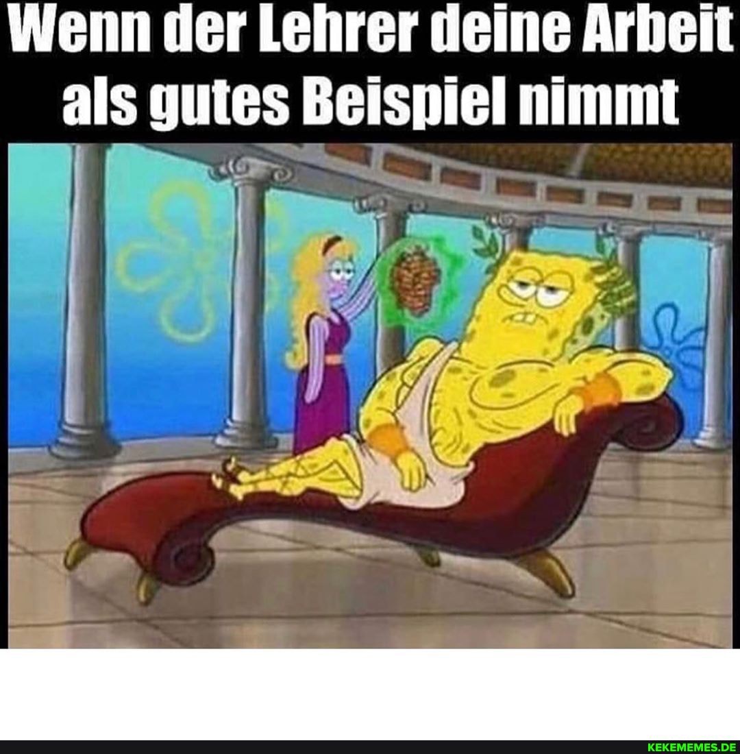 Wenn der Lehrer deine Arbeit als gutes Beispiel nimmt
ei I
