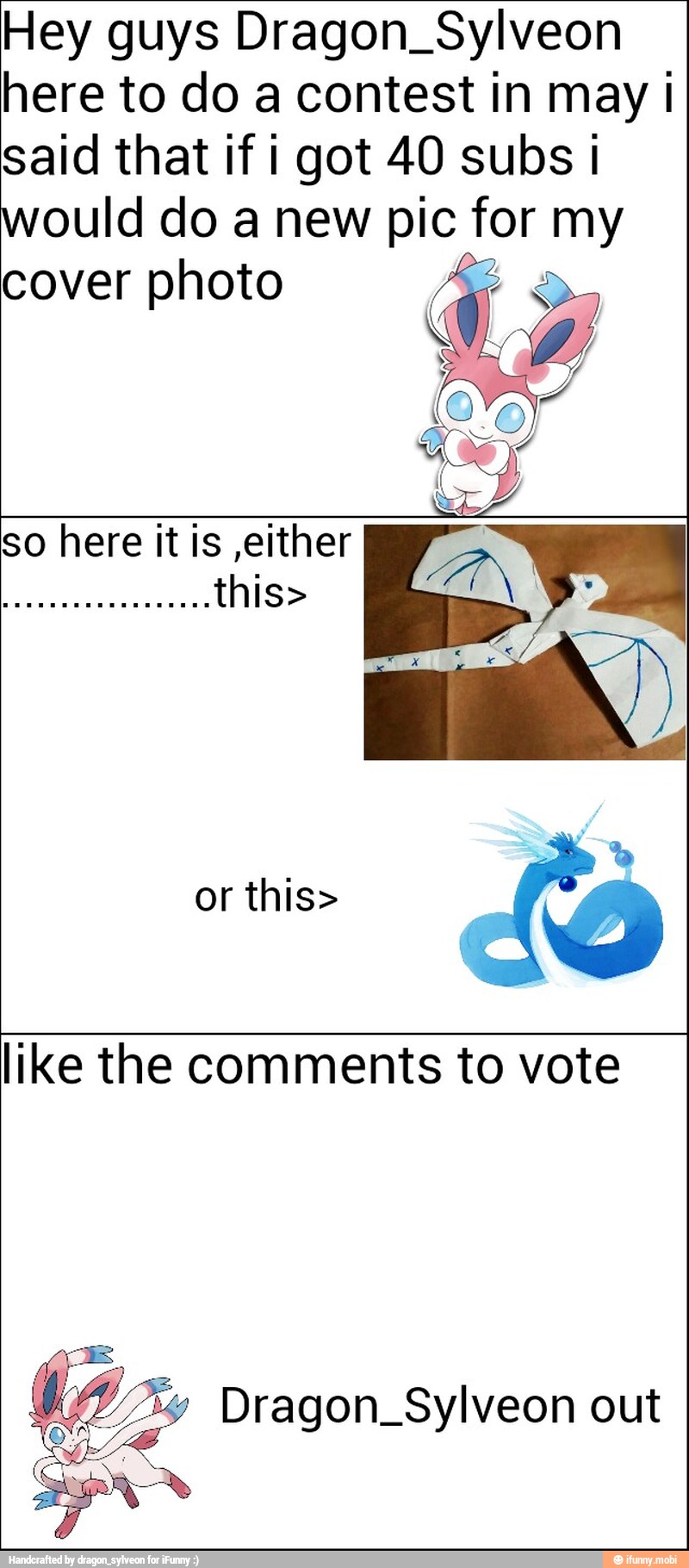 Hey guys Dragon_Sylveon
here to do a contest in may I
said that if i got 40 subs i
would do a new pic for my
cover photo
é
like the comments to vote