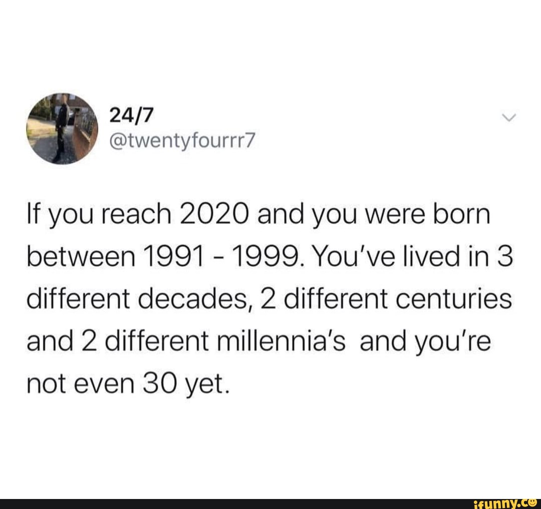 If You Reach 2020 And You Were Born Between 1991 1999 You Ve Lived   32a82c11d7639c692f6ad0deb32db81b2e21b8a45954732e0c417ac79850ea7c 1 