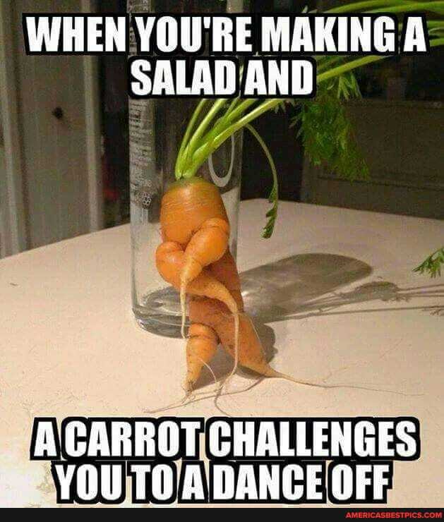 WHEN YOU'RE MAKING A SALAD AND
A CARROT CHALLENGES VOTO RNGNCE OFF