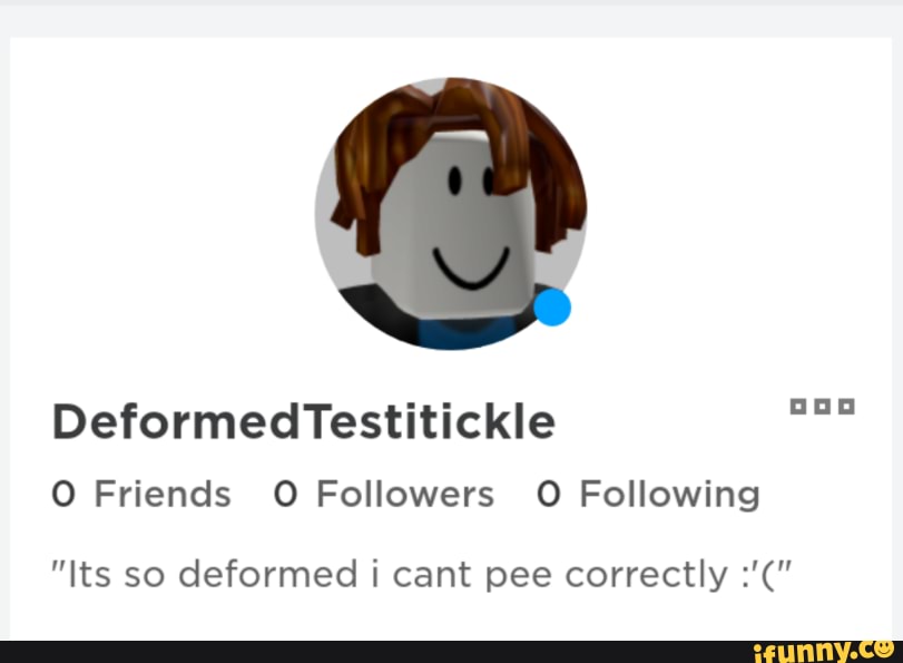 DeformedTestitickle
O Friends O Followers O Following
"Its so deformed i cant pee correctly