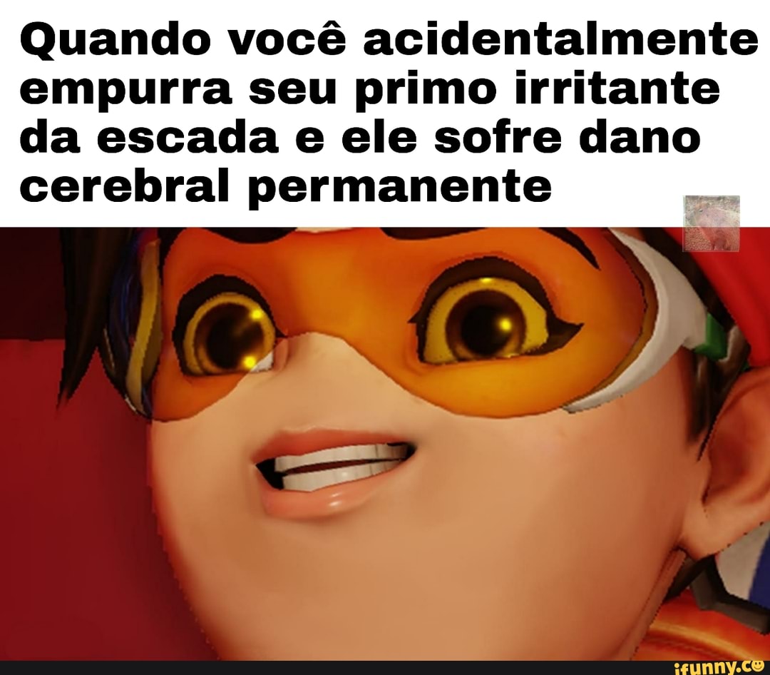 Quando você acidentalmente empurra seu primo irritante da escada e ele sofre dano cerebral permanente