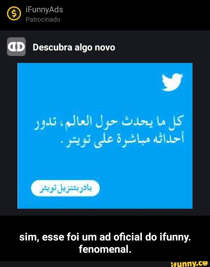 O) iFunnyAds Patrocinado
Patrocinado
aD Descubra algo novo
sim, esse foi um ad oficial do ifunny.
fenomenal. - sim, esse foi um ad oficial do ifunny. fenomenal.