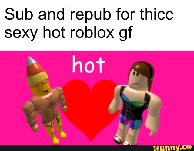 Sub And Repub For Thicc Sexy Hot Roblox Gf Ifunny - roblox gf application