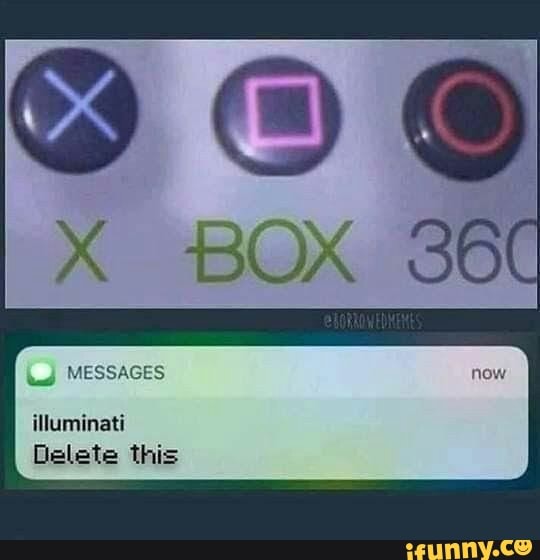 X BOX
MESSAGES
illuminati
Delete this