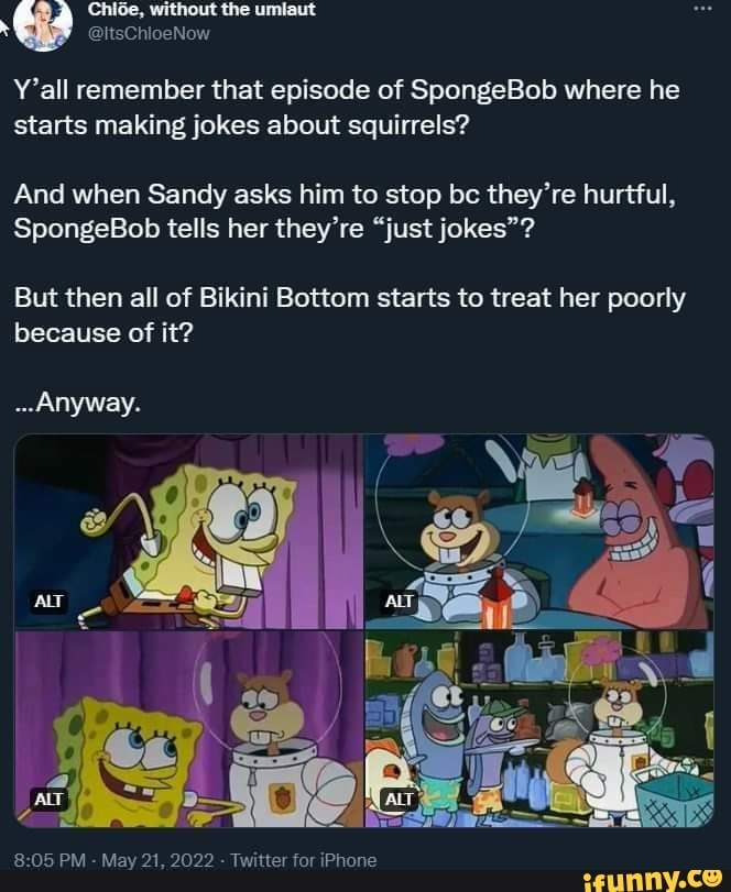 Y'all remember that episode of SpongeBob where he starts making jokes