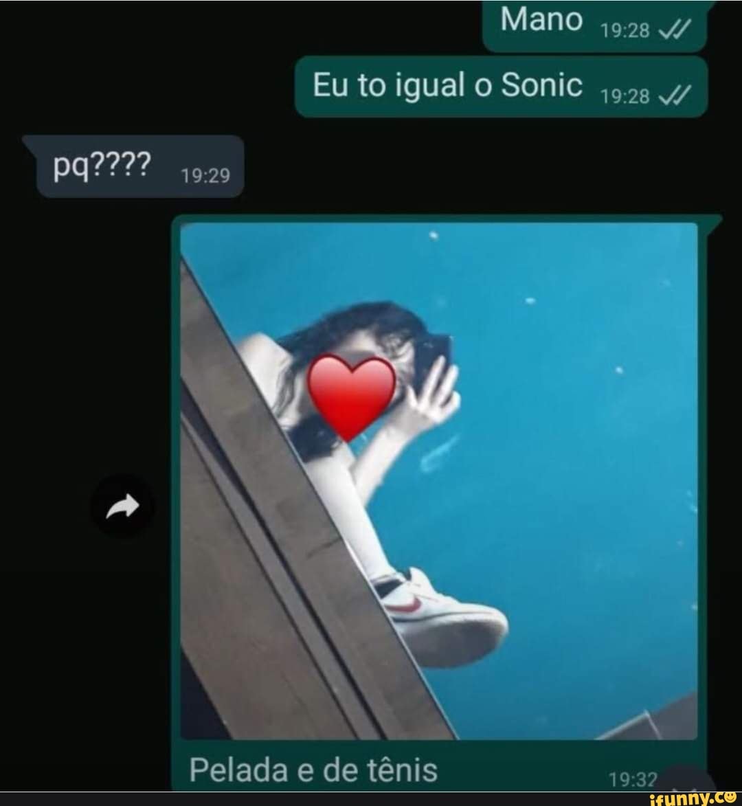 Mano
Eu to igual Sonic 4/
pq????
Pelada e de tênis