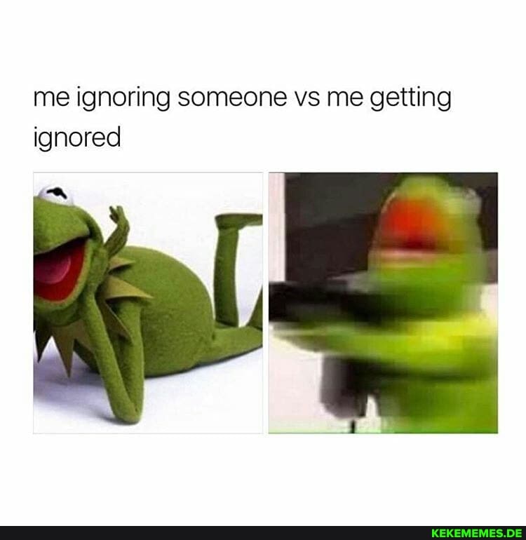 me ignoring someone vs me getting ignored
