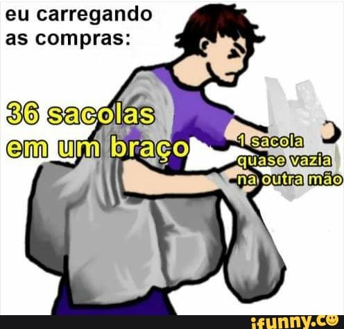 eu carregando
as compras:
86 em um
mão