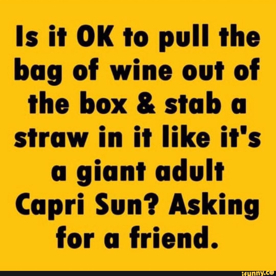 Is it OK to pull the bag of wine out of the box stab a straw in it like