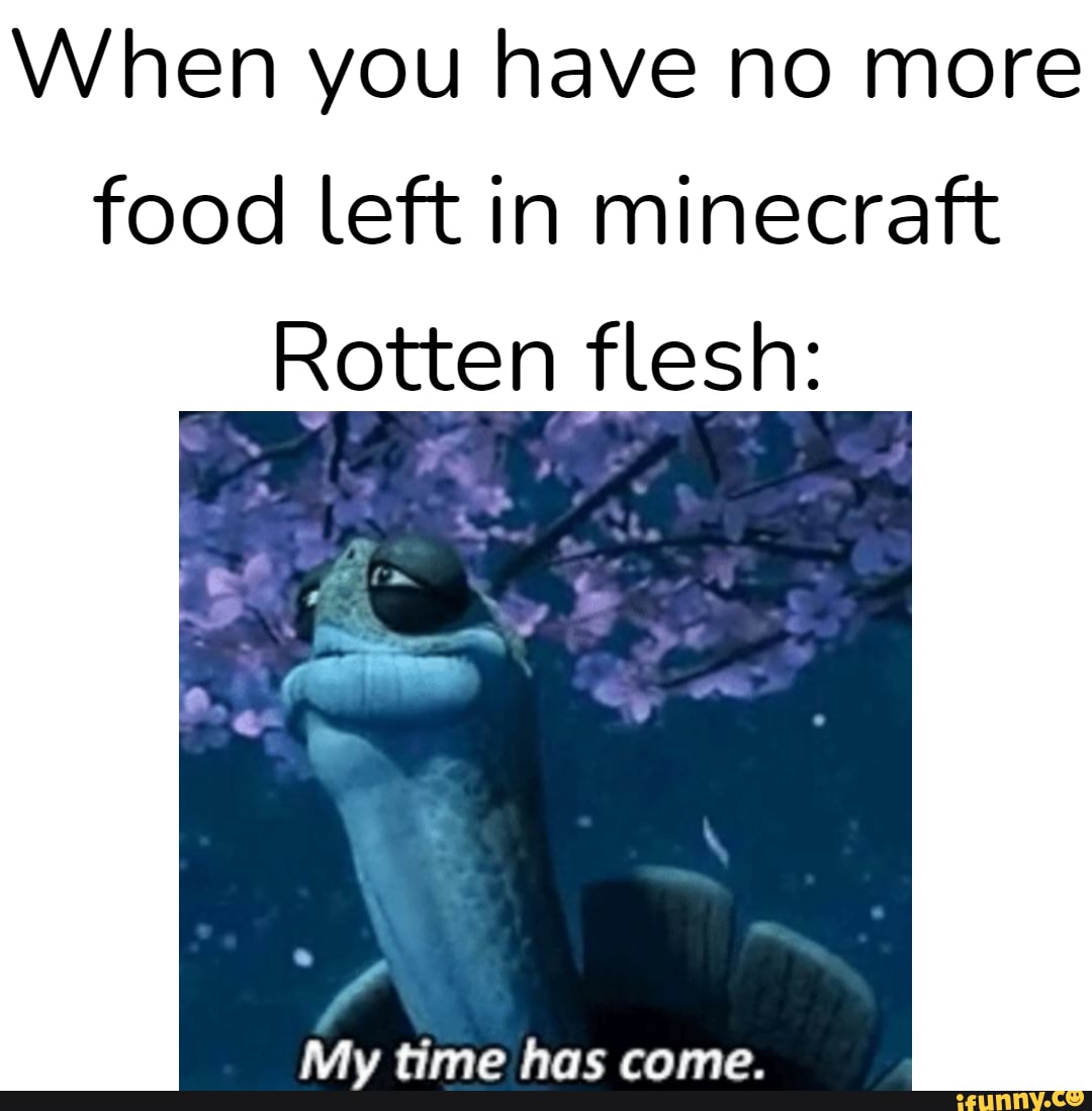 When you have no more food left in minecraft Rotten flesh: Lyme - iFunny