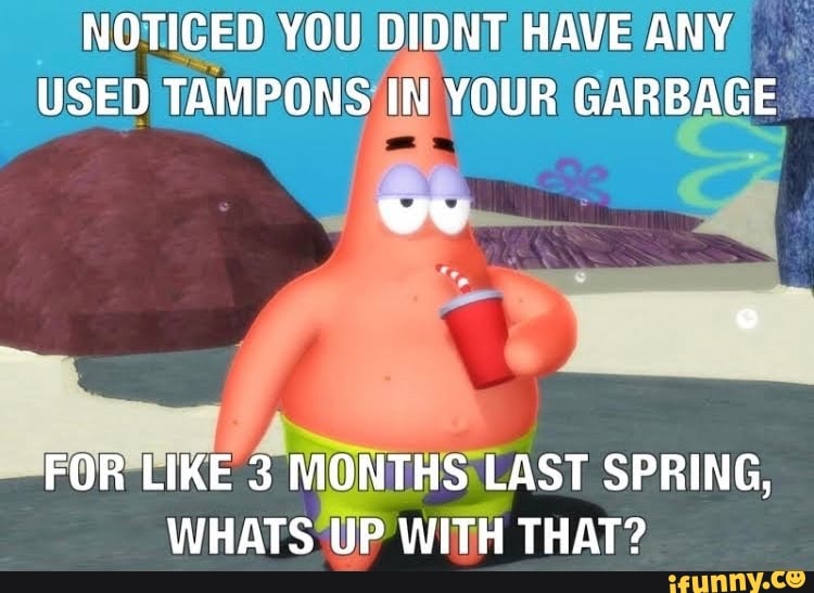 NOTICED YOU DIDNT HAVE ANY USED TAMPONS IN YOUR GARBAGE wy FOR LIKE 3