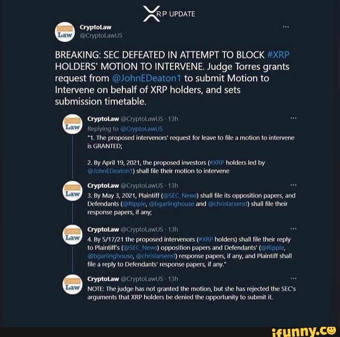 P UPDATE
BREAKING: SEC DEFEATED IN ATTEMPT TO BLOCK #X HOLDERS' MOTION TO INTERVENE. Judge Torres grants request from @JohinEDeatonI to submit Motion to
Intervene on behalf of XRP holders, and sets submission timetable.
CryptoLaw @CryptolawUS:
Replying to @CryptoLawt
"1. The proposed intervenors' request for leave to file a motion to intervene is GRANTED;
2. By April 19, 2021, the proposed investors holders led by
) shall file their motion to intervene.
CryptoLaw @CryptolawUS
3. By May 3, 2021, Plaintiff News) shall file its opposition papers, and
Defendants (Ripple, @bgarlinghouse and vysens) shall file their
response papers, if any;
ryptolaw @CryplolawUls
4. By the proposed intervenors holders) shall file their reply
to Plaintiff's News) opposition papers and Defendants' bgarlinghouse, papers, response if any, and Plaintiff shall file a reply to Defendants response papers, if any."
Cryptolaw @CryptolawUS:
NOTE: The judge has not granted the motion, but she has rejected the SEC's
arguments that XRP holders be denied the opportunity to submit it