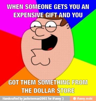 WHEN SOMEONE GETS YOU AN
EXPENSIVE GIFT AND YOU