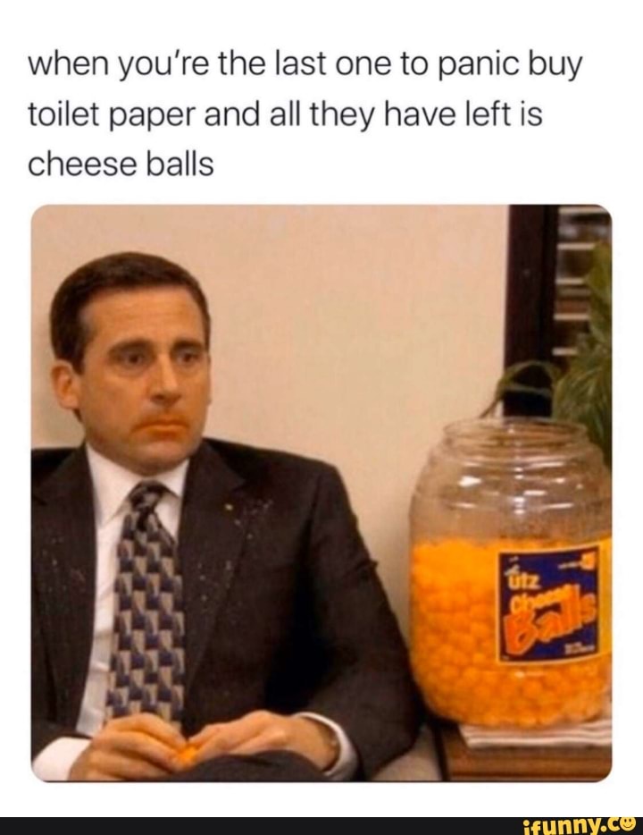 When you're the last one to panic buy toilet paper and all they have left  is cheese balls - iFunny