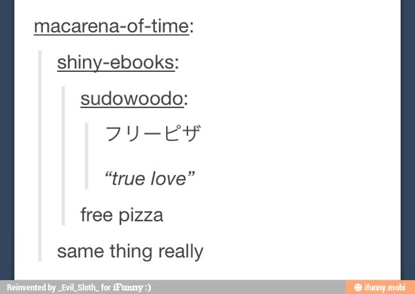 macarena-of-time:
shiny-ebooks:
sudowoodo:
"true love"
free pizza
same thing really