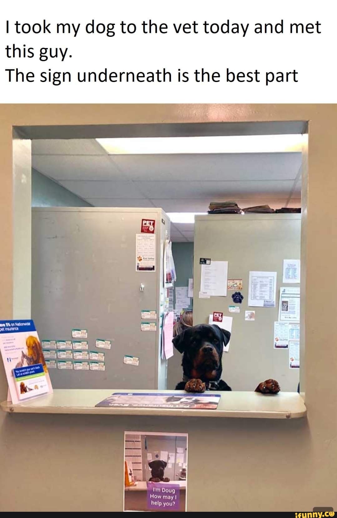 I took my dog to the vet today and met this guy.
The sign underneath is the best part
Qe
Doug
How may help you?