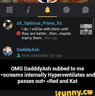 Hypervemilates and
passes mm dm and Kat
OMG DadddyAslI subbed to me
'screams imemally - OMG DadddyAsh subbed to me *screams internally Hyperventilates and passes out* <Red and Kat
