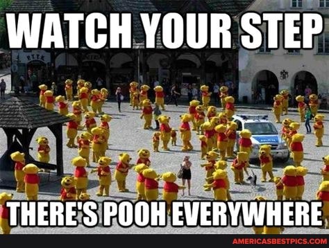 WATCH YOUR STEP
THERE'S POOH EVERYWHERE