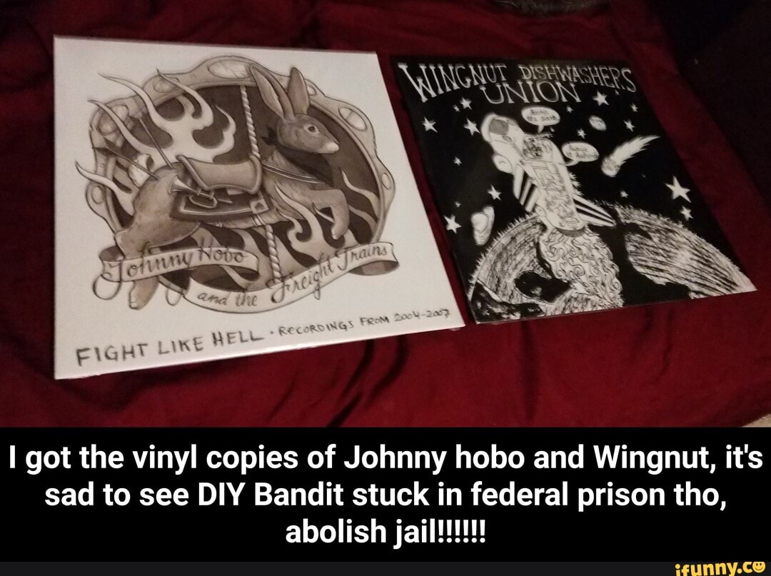 I got the vinyl copies of Johnny hobo and Wingnut, it's
sad to see DIY Bandit stuck in federal prison tho, - I got the vinyl copies of Johnny hobo and Wingnut, it's sad to see DIY Bandit stuck in federal prison tho, abolish jail!!!!!!