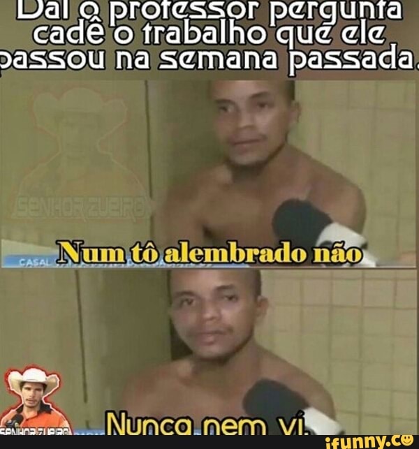 Dal Q professor pergunta
cadejo trabalho que ele
)aSSou na semana passada: