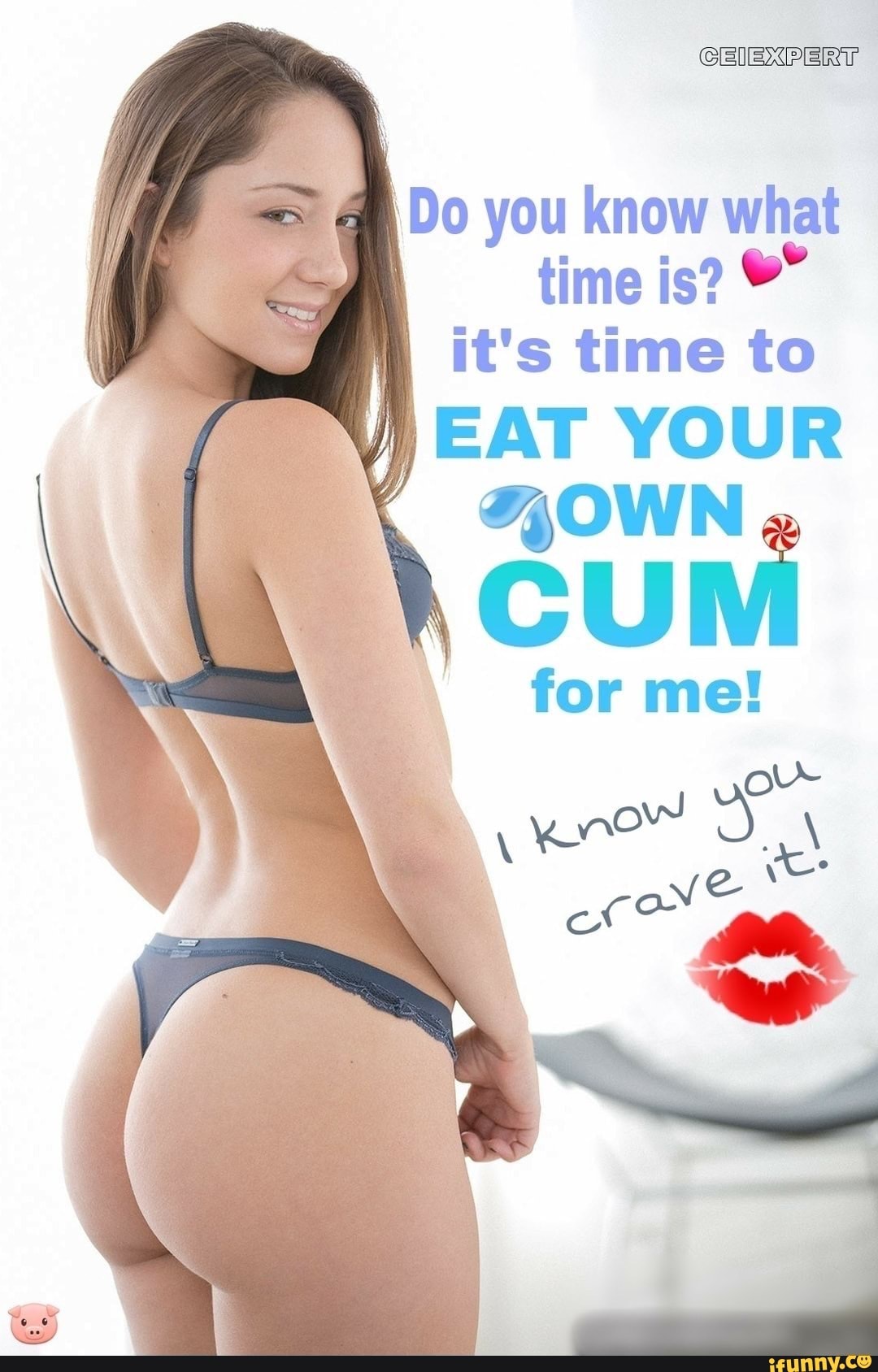 CEIEXPERT Do you know what time is? it's time to I EAT YOUR CUM for me...