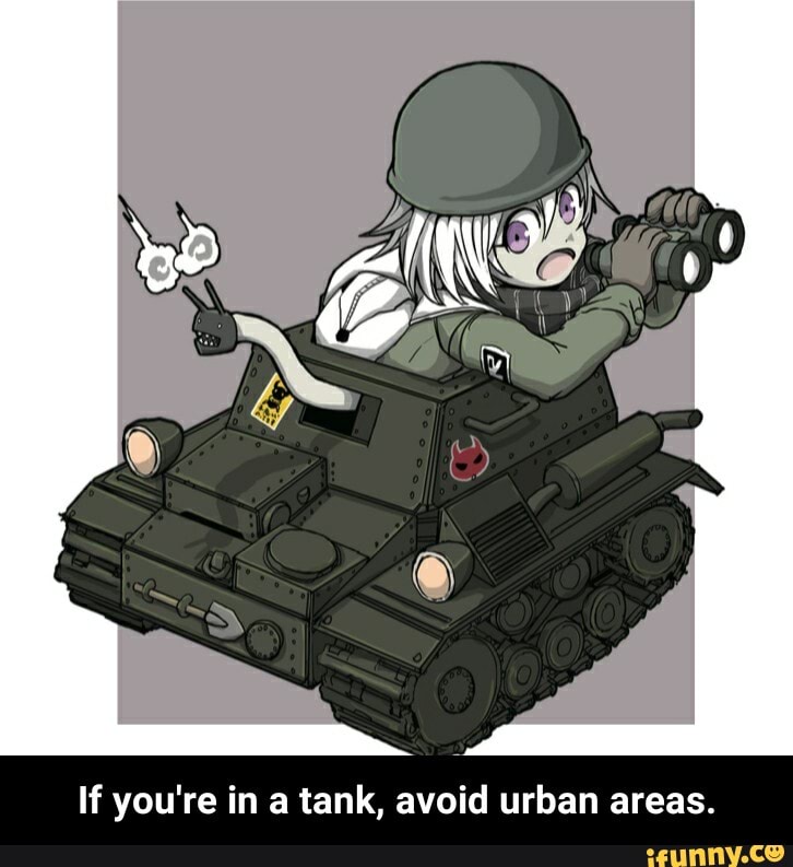If you're in a tank, avoid urban areas. - If you're in a tank, avoid urban areas.