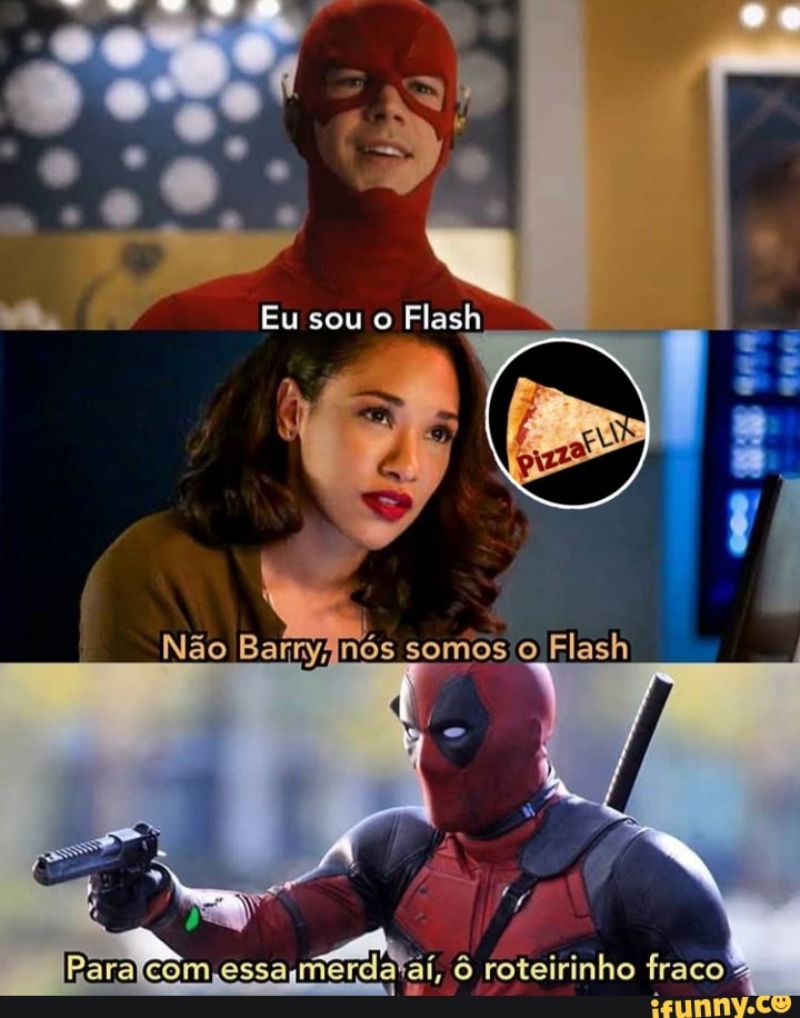 Eu sou o Flash,
Não
Paralcom,essa essamerdaái, roteirinho fraco