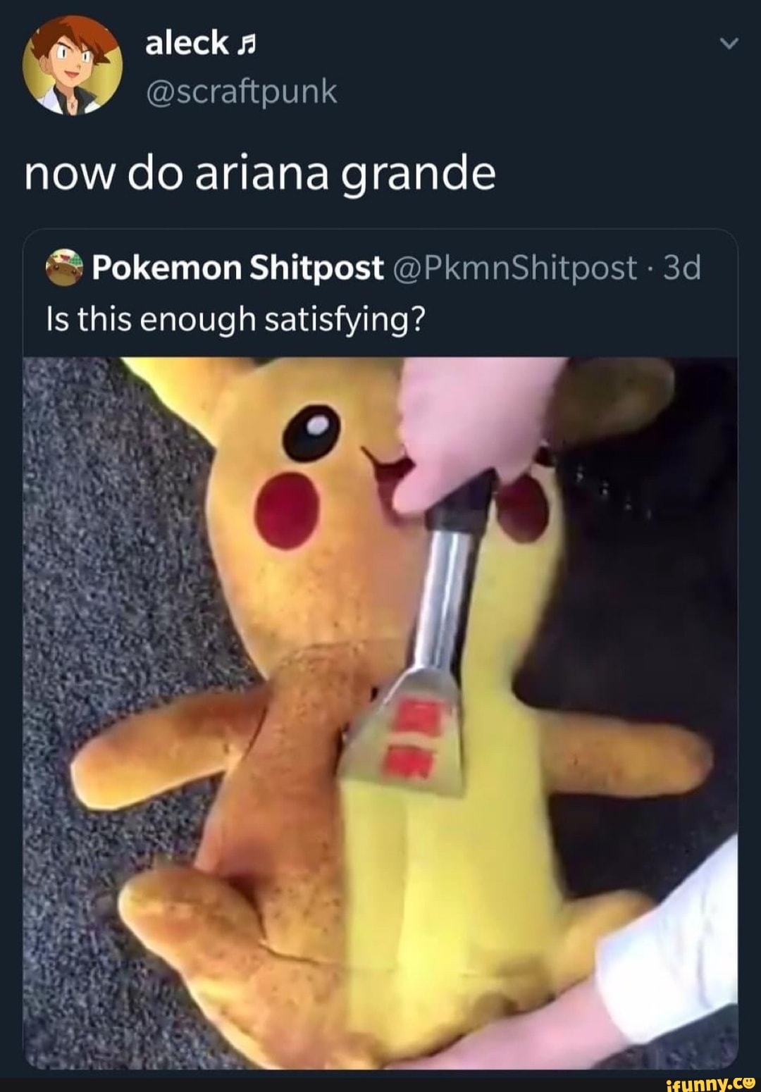 now do ariana grande
Is this enough satisfying?