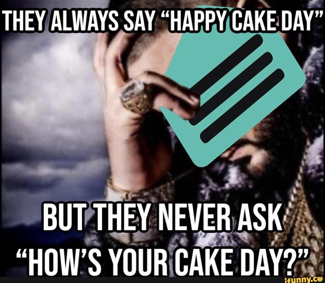 To Many More Cake Days and Many More Memes! | Scrolller