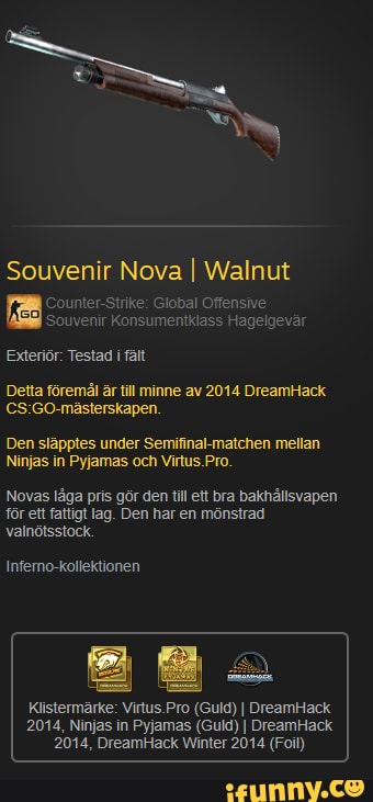Souvenir Nova I Walnut Counter Strike Global Ortensive Souvenir Konsumentklass Hagelgevar Exterior Testad I Falt Detta Foremal Ar Till Minne Av 2014 Dreamhack Den Slapptes Under Semifinal Matchen Meltan Ninjas In Pyjamas Och Virtus Pro