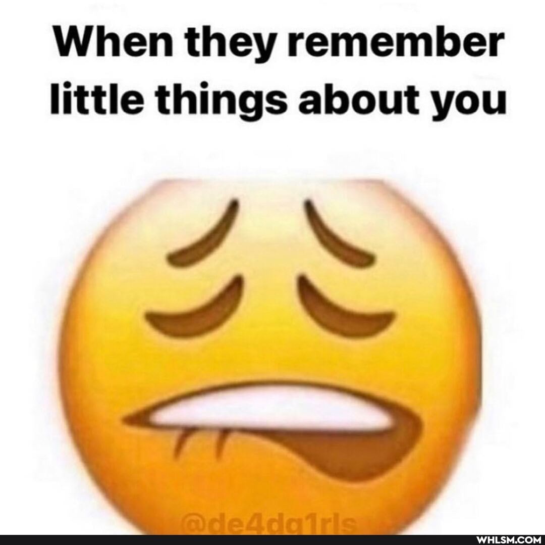 When they remember little things about you
ww