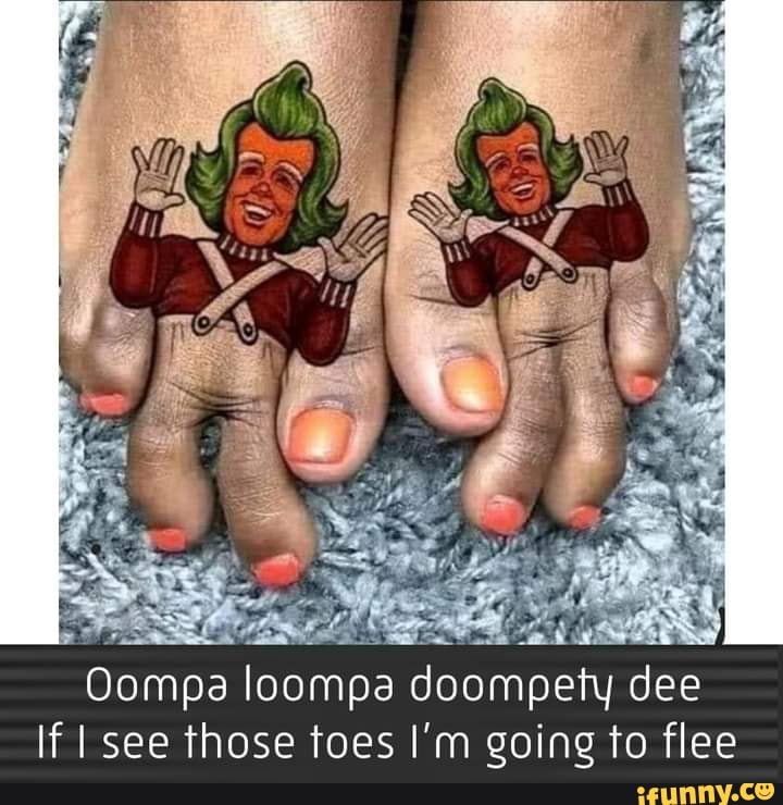 Oompa loompa doompety dee If I see those toes Im going to flee  iFunny  Brazil