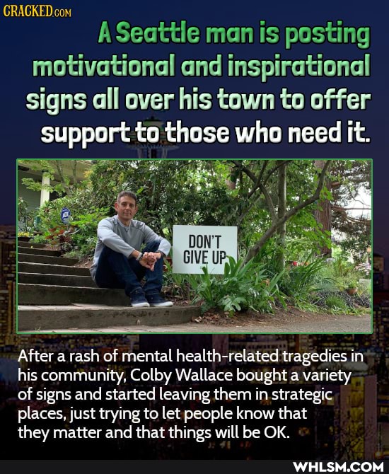 A Seattle man is posting motivational and inspirational signs all over his town to offer to these who need it.
After a rash of mental health-related tragedies in his community, Colby Wallace bought a variety of signs and started leaving them in strategic places, just trying to let people know that
they matter and that things will be OK.
