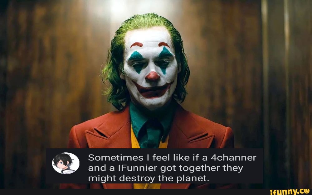 Sometimes I feel like if a 4channer and a IFunnier got together they might destroy the planet.