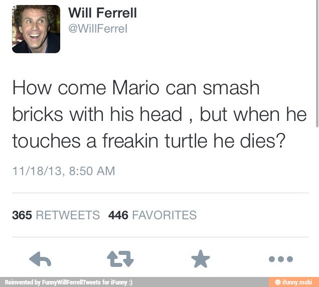 How come Mario can smash
bricks with his head
but when he
touches a freakin turtle he dies?
365 RETWEETS 446 FAVORITES