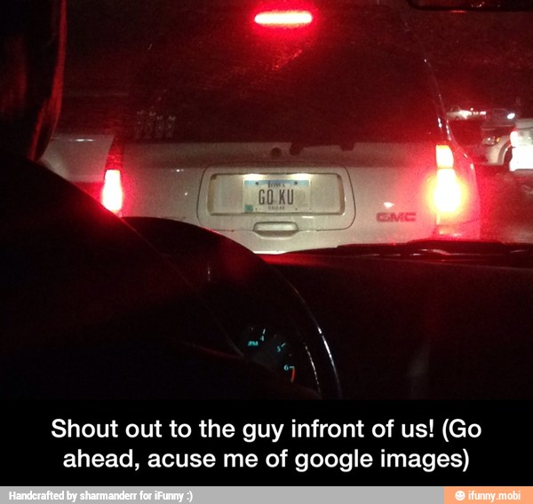 Shout out to the guy infront of us! (Go
ahead, acuse me of google images) - Shout out to the guy infront of us! (Go ahead, acuse me of google images)