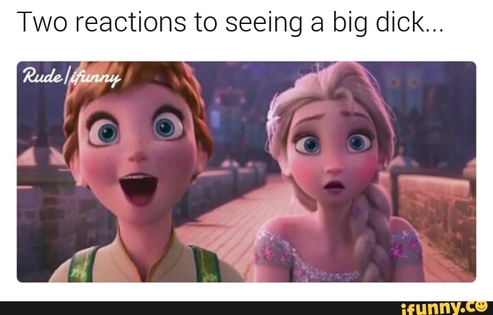 Two Reactions To Seeing A Big Dick 