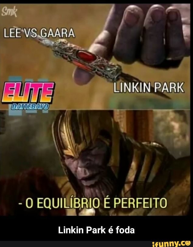 O
EQUILÍBRIO É PERFEITO
I
Linkin Park é foda - Linkin Park é foda